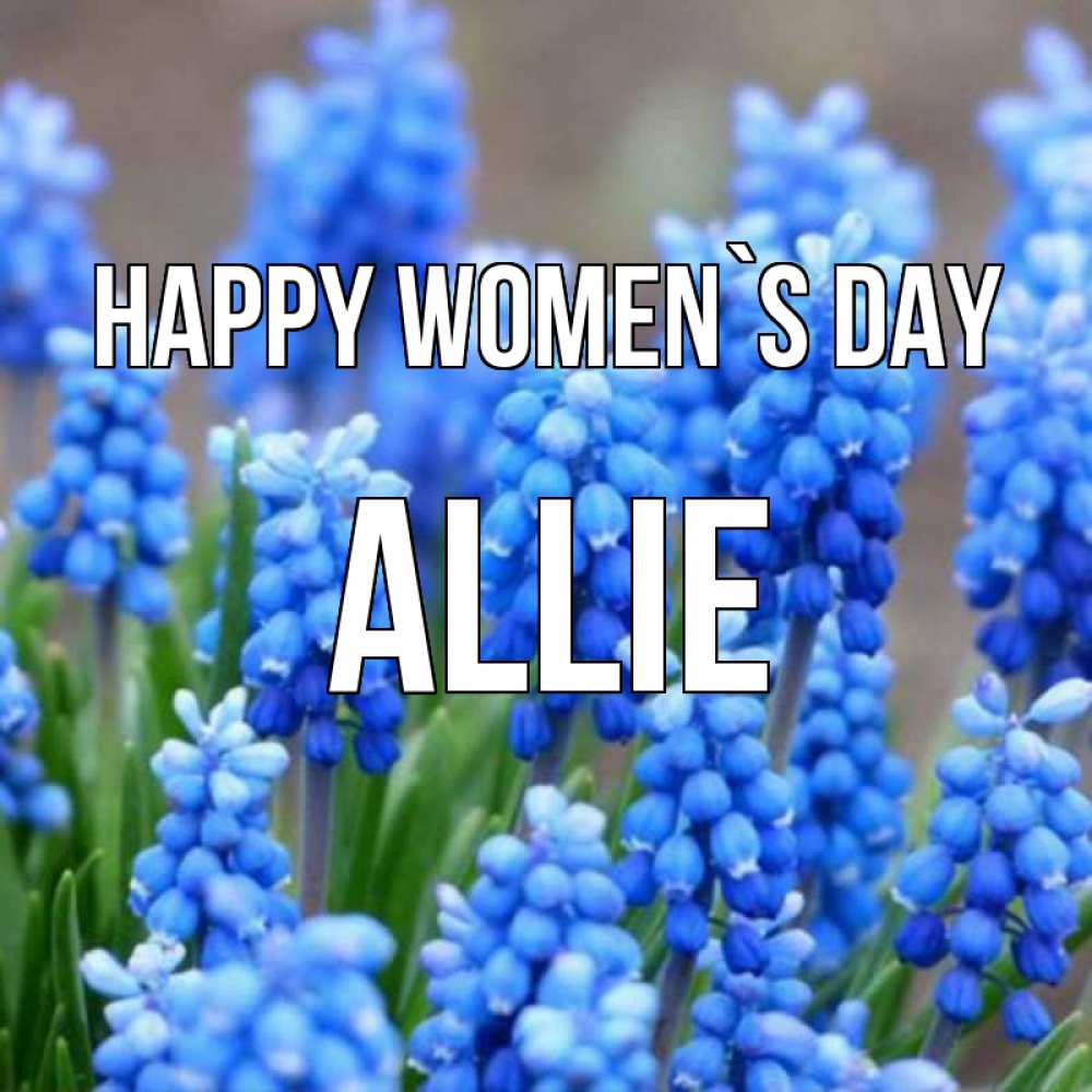 Greetings card с именем, Allie happy women`s day Поздравительная открытка для женщин с цветами на праздничную дату Greetings with text for free download 
